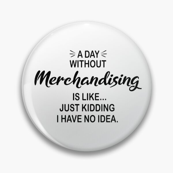 Item preview, A Day Without Merchandising Is Like Just Kidding - Funny Merchandising Lover designed and sold by Watsonarts.