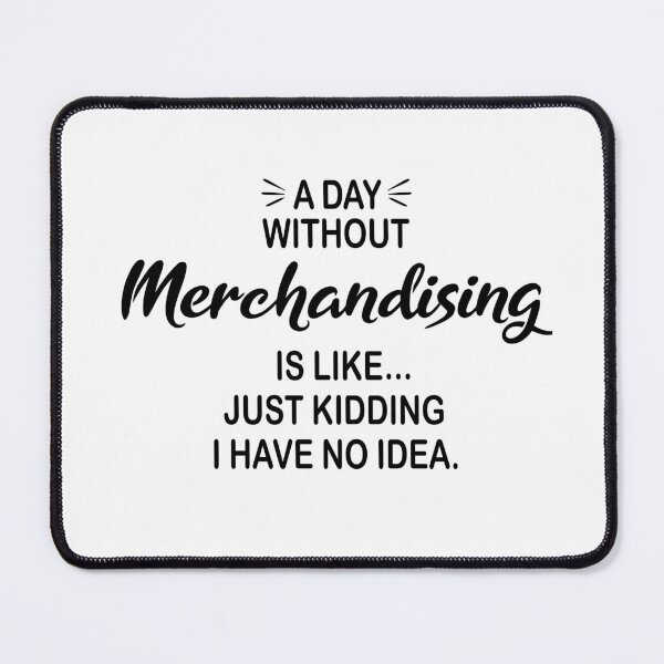 Item preview, A Day Without Merchandising Is Like Just Kidding - Funny Merchandising Lover designed and sold by Watsonarts.