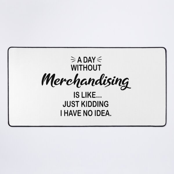 Item preview, A Day Without Merchandising Is Like Just Kidding - Funny Merchandising Lover designed and sold by Watsonarts.