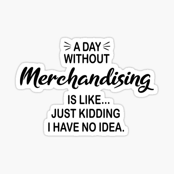Item preview, A Day Without Merchandising Is Like Just Kidding - Funny Merchandising Lover designed and sold by Watsonarts.