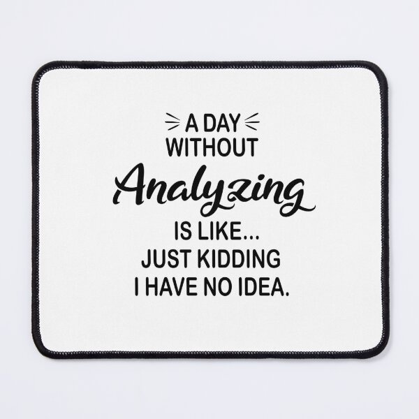 Item preview, A Day Without Analyzing Is Like Just Kidding - Funny Analyzing Lover designed and sold by Watsonarts.