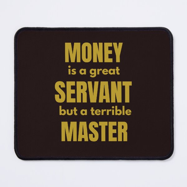 Item preview, MONEY is a great SERVANT but a terrible MASTER designed and sold by VoicesandEchoes.