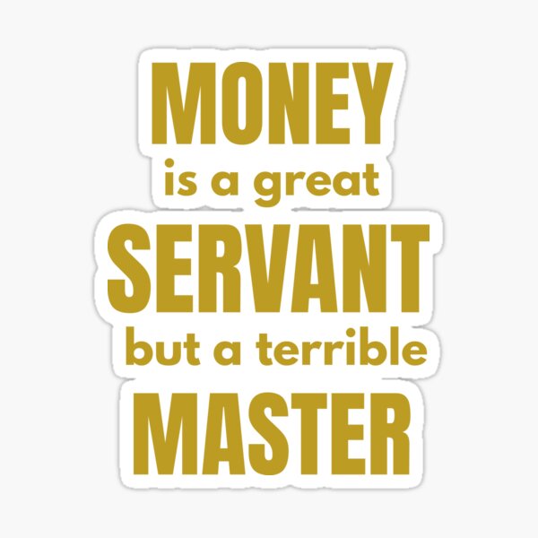 Item preview, MONEY is a great SERVANT but a terrible MASTER designed and sold by VoicesandEchoes.