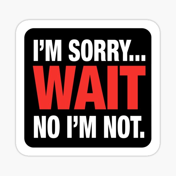 Item preview, I’m Sorry... Wait No I’m Not – Bold Sarcasm designed and sold by Karma Design.