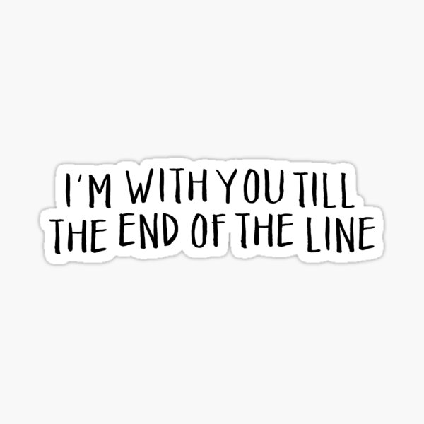 i'm with you till the end of the line Sticker