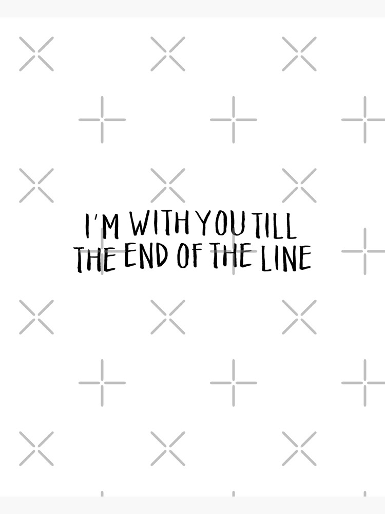 "i'm with you till the end of the line" Poster for Sale by exordvus