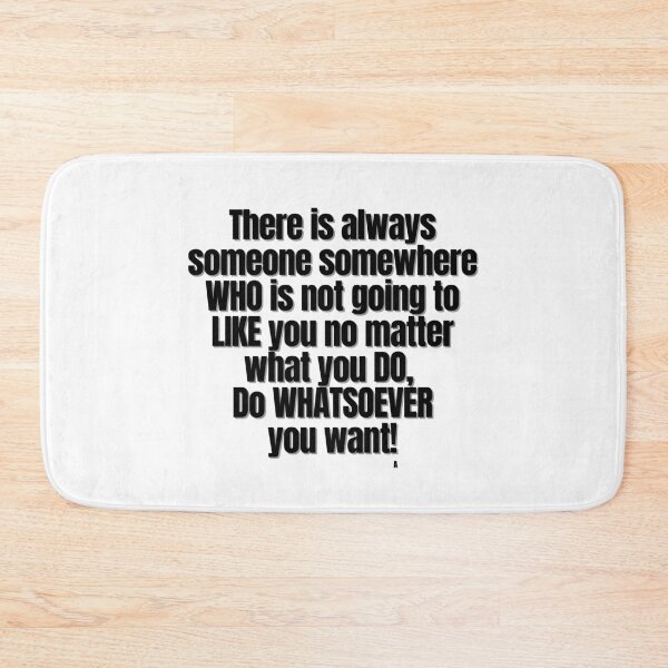 Item preview, There is always someone somewhere WHO is not going to  LIKE you no matter  what you DO,   Do WHATSOEVER  you want! designed and sold by Finds.