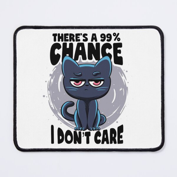 Item preview, THERE'S A 99% CHANCE, I DON'T CARE designed and sold by UbeeStore.