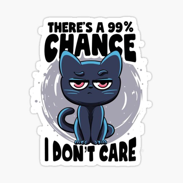 Item preview, THERE'S A 99% CHANCE, I DON'T CARE designed and sold by UbeeStore.