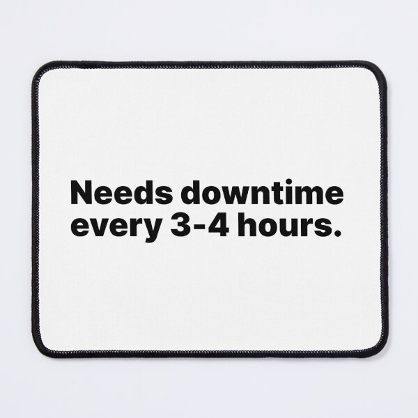 Item preview, Needs downtime every 3-4 hours | Black text designed and sold by ThingsOnTees.