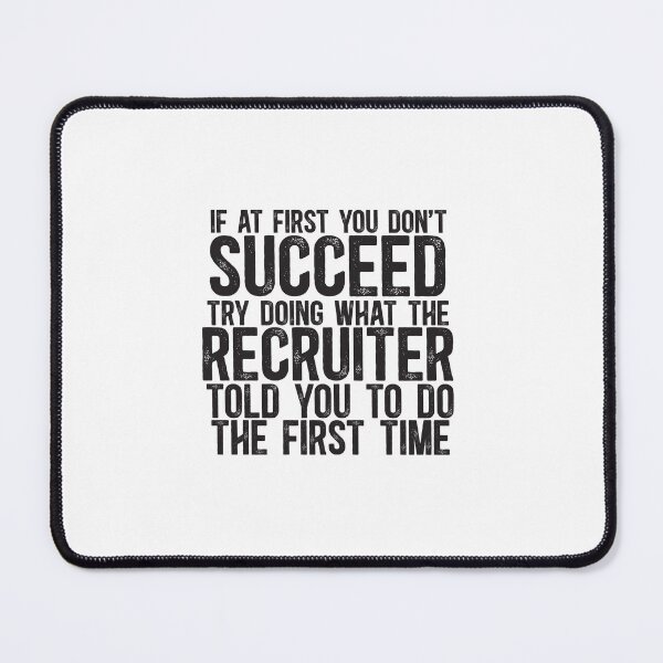 Item preview, If At First You Do Not Succeed, Try Doing What The Recruiter Told You To Do The First Time designed and sold by TeesYouWant.