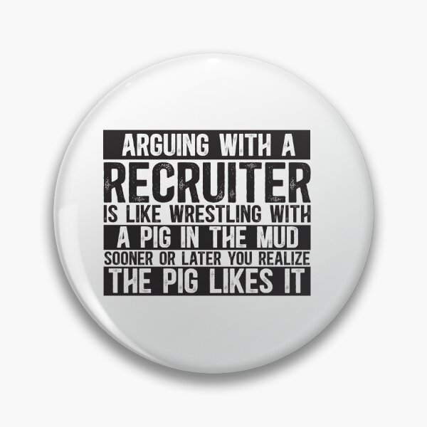 Item preview, Arguing With A Recruiter Is Like Wrestling With A Pig in Mud Sooner Or Later You Realize The Pig Likes It designed and sold by TeesYouWant.