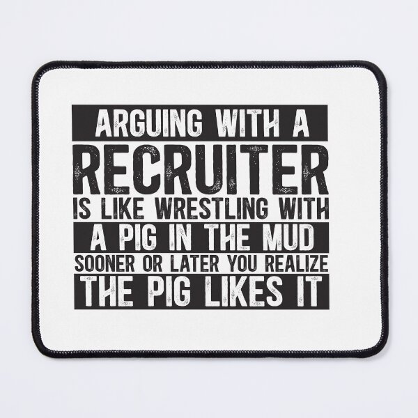 Item preview, Arguing With A Recruiter Is Like Wrestling With A Pig in Mud Sooner Or Later You Realize The Pig Likes It designed and sold by TeesYouWant.
