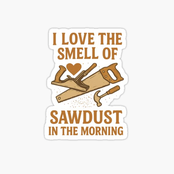 Item preview, I Love the Smell of Sawdust in the Morning  designed and sold by Niagara Stickers.