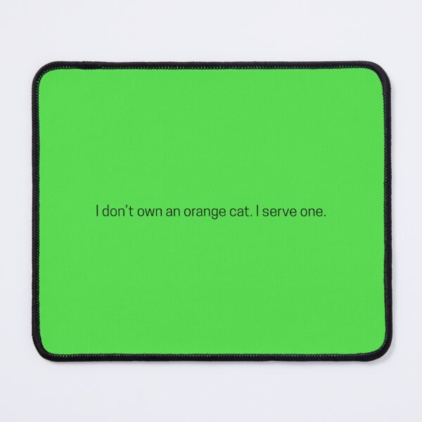 Item preview, I don’t own an orange cat. I serve one. designed and sold by sophiesdesigns53.