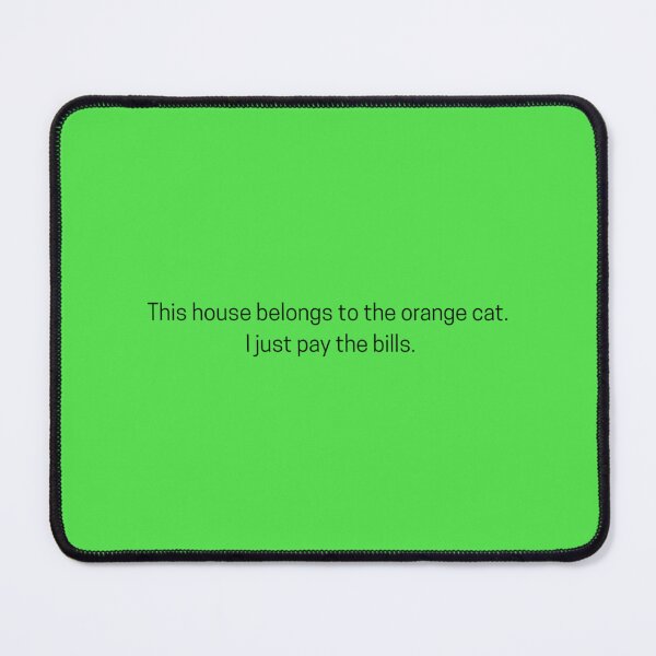 Item preview, This house belongs to the orange cat. I just pay the bills. designed and sold by izzy2wonderland.