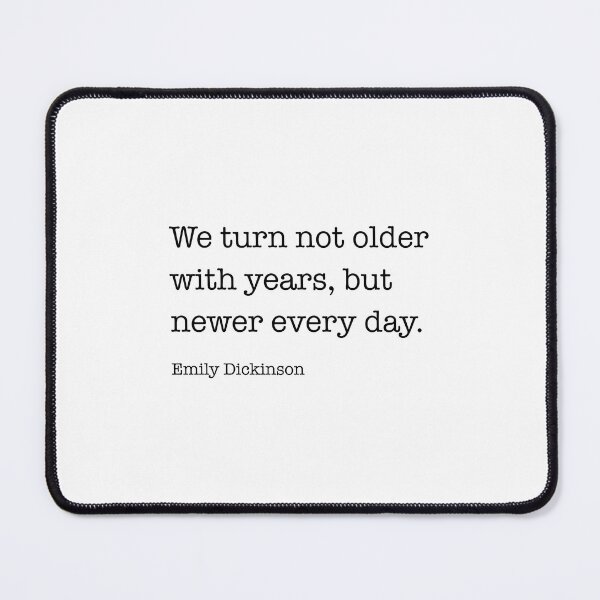 Item preview, We Turn Not Older With Years, But Newer Every Day. -Emily Dickinson designed and sold by corbrand.