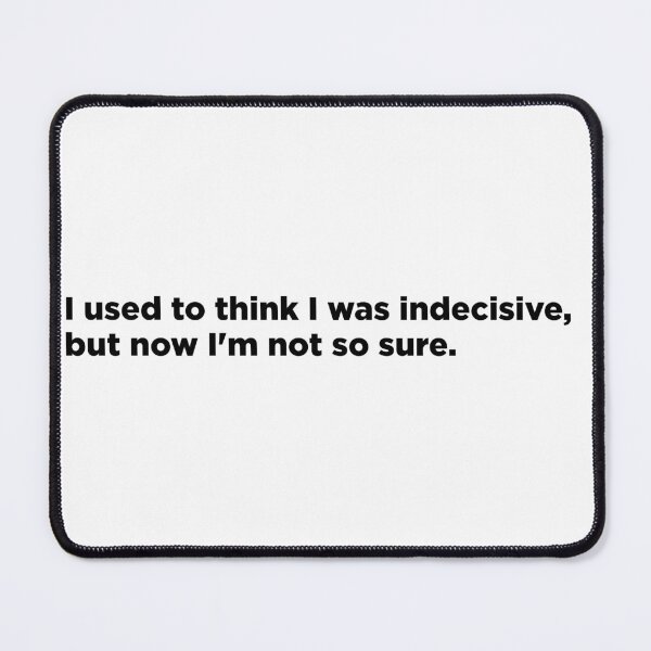 Item preview, Funny Indecisive quote black letters designed and sold by Bondrewd1.