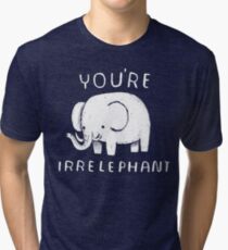 you're irrelephant Tri-blend T-Shirt