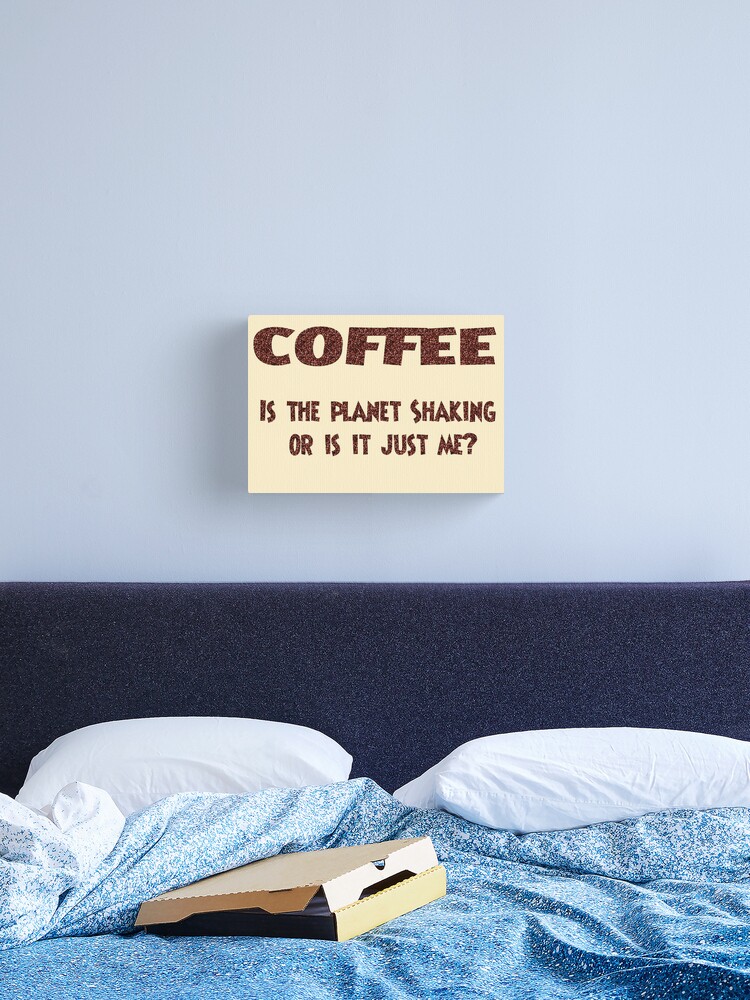 Thumbnail 1 of 3, Canvas Print, Poster - COFFEE: Is the planet shaking or is it just me? designed and sold by Andreas Koepke.