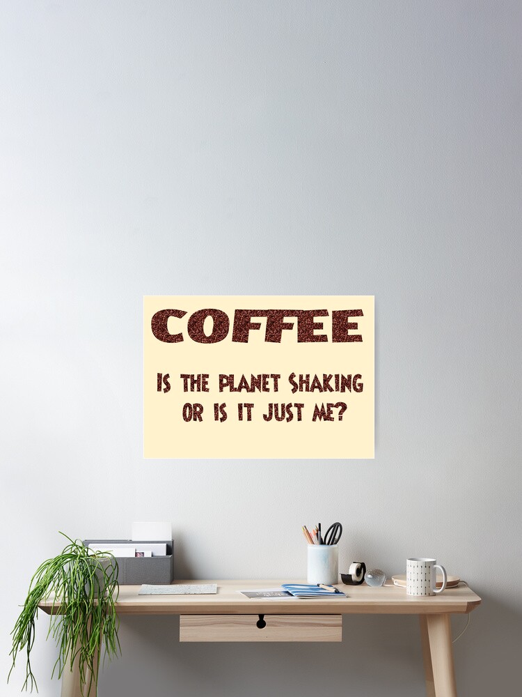 Thumbnail 2 of 3, Poster, Poster - COFFEE: Is the planet shaking or is it just me? designed and sold by mistered.