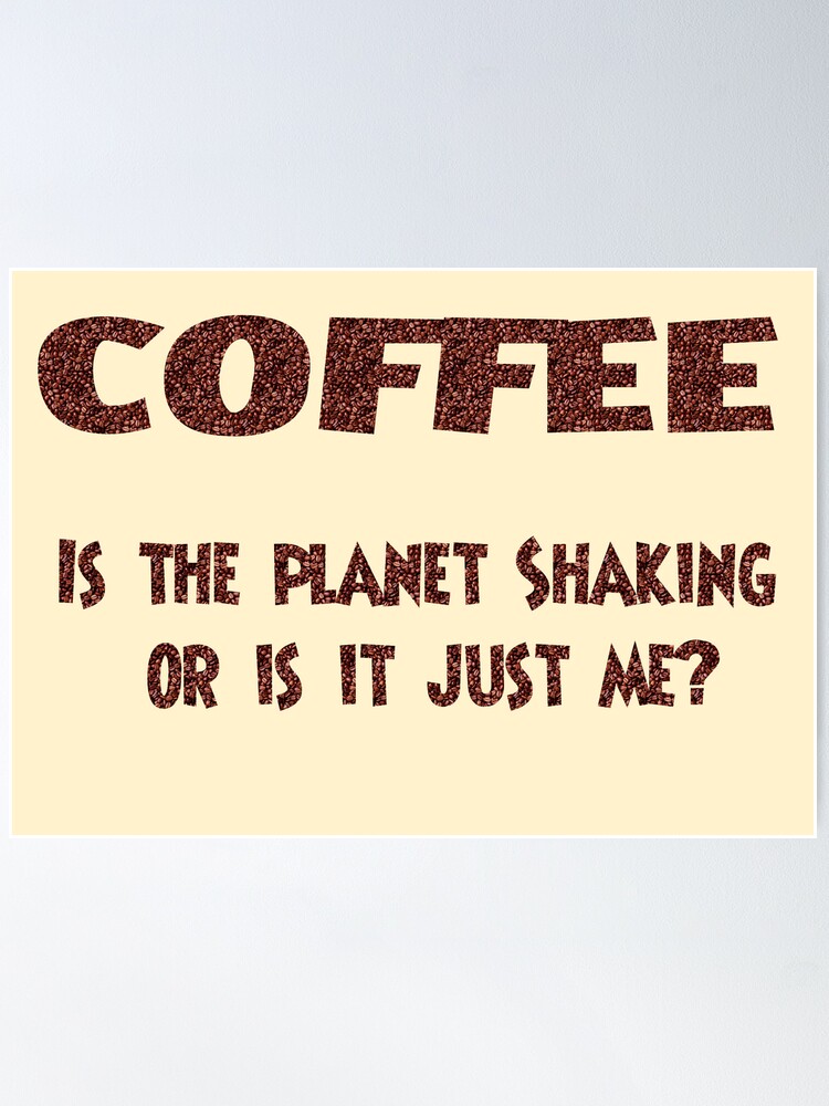 Poster, Poster - COFFEE: Is the planet shaking or is it just me? designed and sold by Andreas Koepke