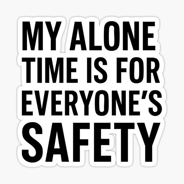 Item preview, My Alone Time Is For Everyone's Safety designed and sold by BarelyDesigned.