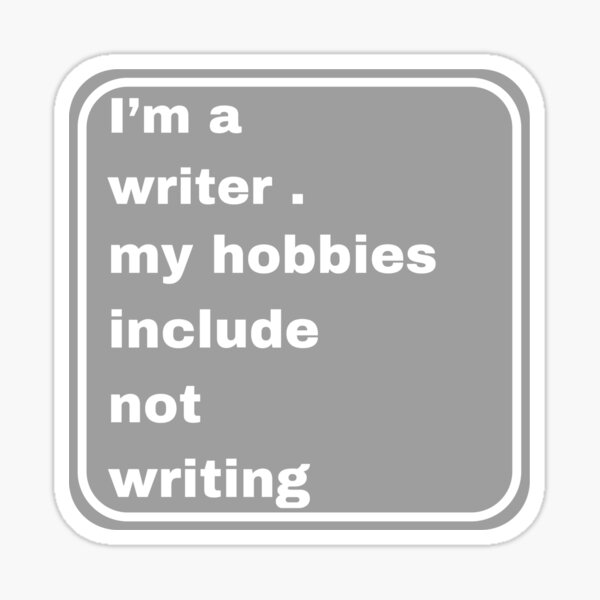 Item preview, I’m writer . my hobbies include not writing sticker designed and sold by MasnMusg.