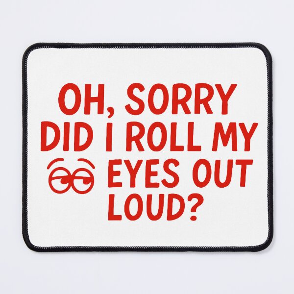 Item preview, I’m sorry did I roll my eyes out loud designed and sold by FarieArt.