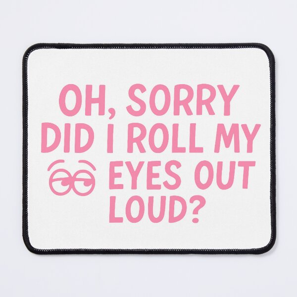 Item preview, Oh, sorry did I roll my eyes out loud designed and sold by FarieArt.