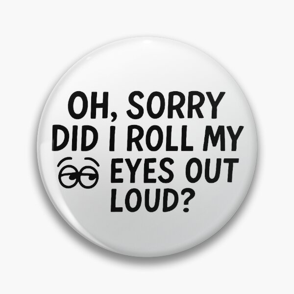 Item preview, Oh, sorry did I roll my eyes out loud designed and sold by FarieArt.