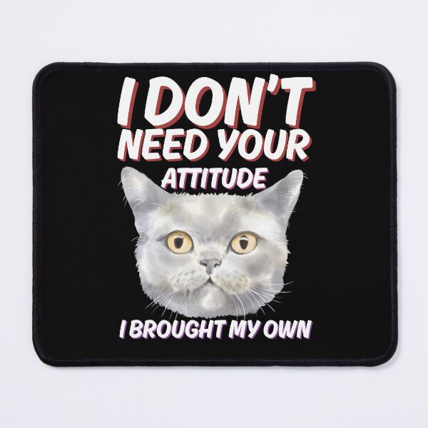 Item preview, i dont need your attitude i brought my own cat designed and sold by kestey.