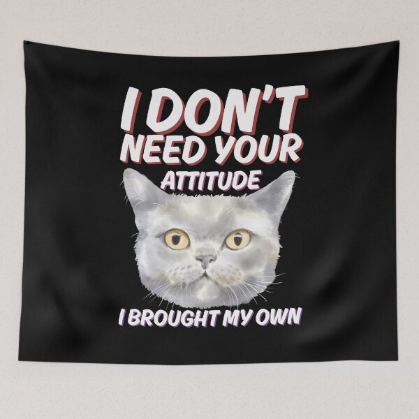 Item preview, i dont need your attitude i brought my own cat designed and sold by kestey.