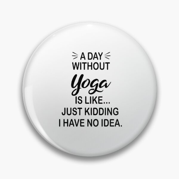 Item preview, A Day Without Yoga Is Like Just Kidding - Funny Yoga Lover designed and sold by Watsonarts.
