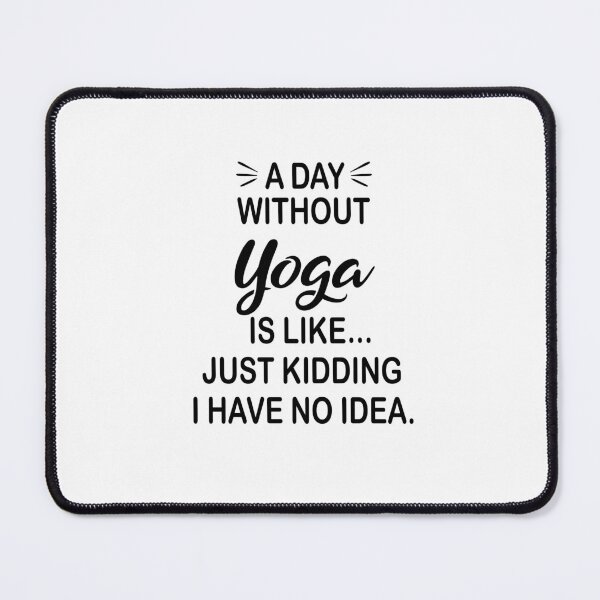 Item preview, A Day Without Yoga Is Like Just Kidding - Funny Yoga Lover designed and sold by Watsonarts.