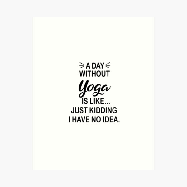 Item preview, A Day Without Yoga Is Like Just Kidding - Funny Yoga Lover designed and sold by Watsonarts.