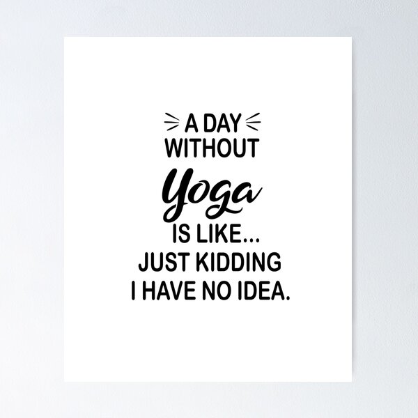 Item preview, A Day Without Yoga Is Like Just Kidding - Funny Yoga Lover designed and sold by Watsonarts.