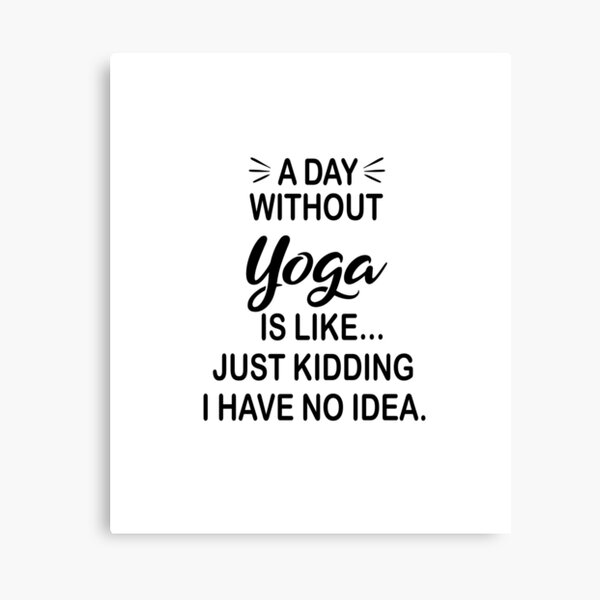 Item preview, A Day Without Yoga Is Like Just Kidding - Funny Yoga Lover designed and sold by Watsonarts.