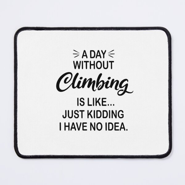 Item preview, A Day Without Climbing Is Like Just Kidding - Funny Climbing Lover designed and sold by Watsonarts.