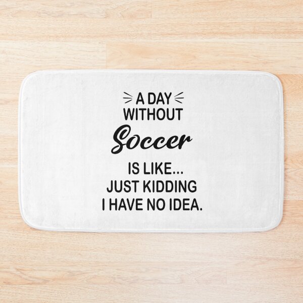 Item preview, A Day Without Soccer Is Like Just Kidding - Funny Soccer Lover designed and sold by Watsonarts.