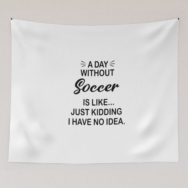 Item preview, A Day Without Soccer Is Like Just Kidding - Funny Soccer Lover designed and sold by Watsonarts.
