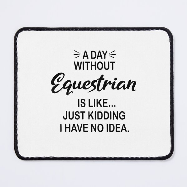 Item preview, A Day Without Equestrian Is Like Just Kidding - Funny Equestrian Lover designed and sold by Watsonarts.