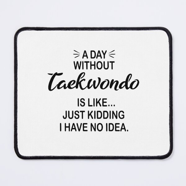 Item preview, A Day Without Taekwondo Is Like Just Kidding - Funny Taekwondo Lover designed and sold by Watsonarts.