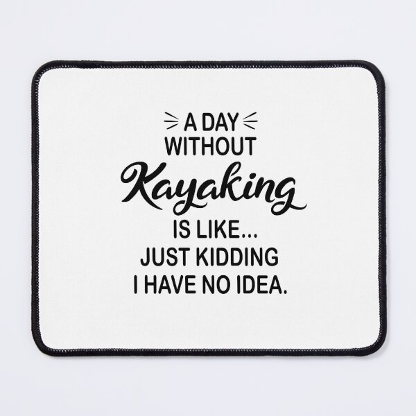 Item preview, A Day Without Kayaking Is Like Just Kidding - Funny Kayaking Lover designed and sold by Watsonarts.
