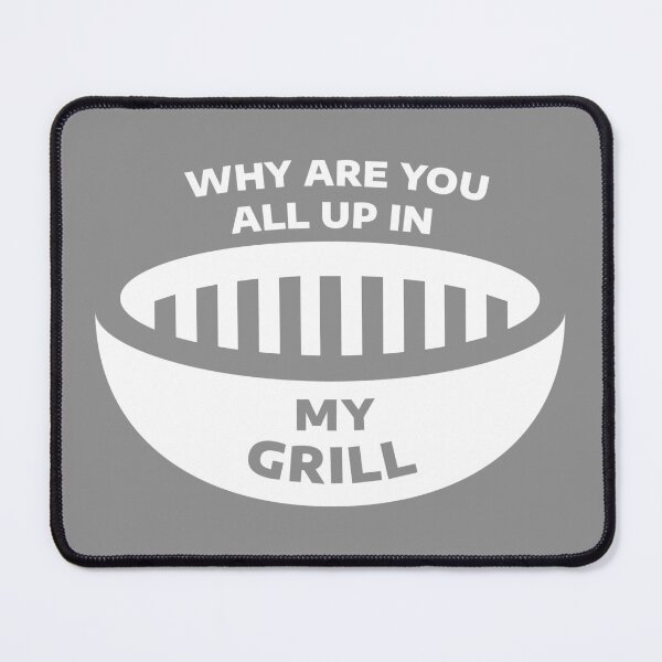 Item preview, Why Are You All Up In My Grill designed and sold by visualsignus.