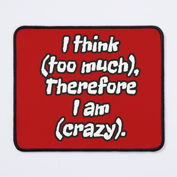 Item preview, I Think Too Much Therefore I Am Crazy – Funny Overthinking Quote Meme designed and sold by PunArtistry.