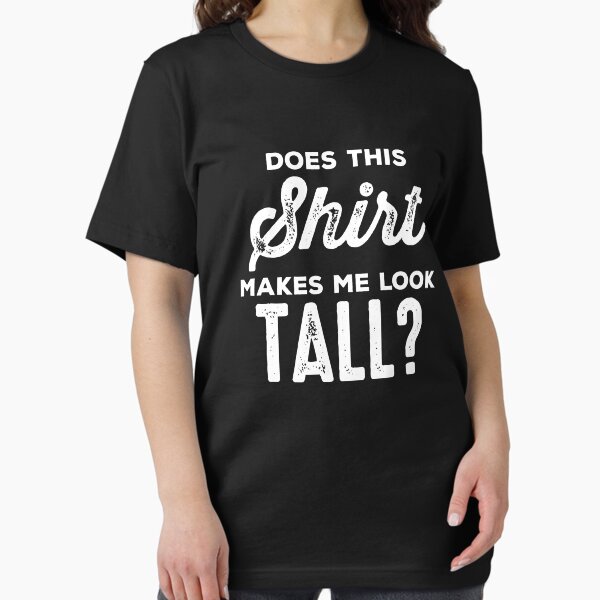 Item preview, Does This Shirt, Make Me Look Tall - Funny Tall People designed and sold by indiranoizia.