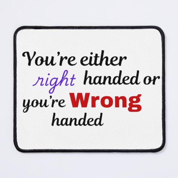 Item preview, You're Either Right Handed or Wrong handed - Meme designed and sold by Sara576.