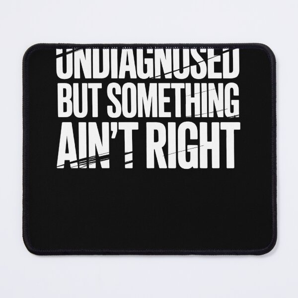 Item preview, Undiagnosed But Something Ain’t Right Bold Humor Quote designed and sold by AScribbler0.