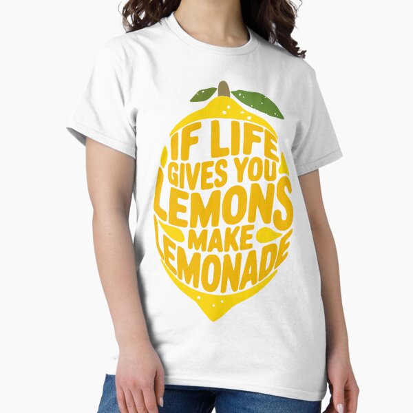 Life Gives You Lemons Make Lemonade Classic T-Shirt